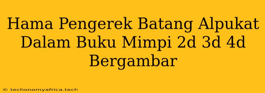 Hama Pengerek Batang Alpukat Dalam Buku Mimpi 2d 3d 4d Bergambar