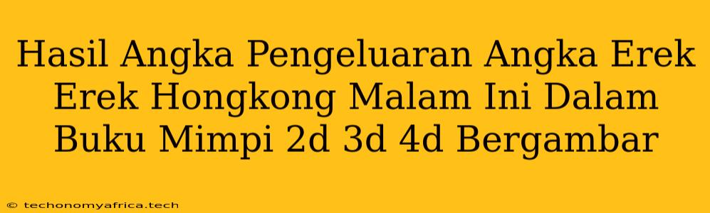 Hasil Angka Pengeluaran Angka Erek Erek Hongkong Malam Ini Dalam Buku Mimpi 2d 3d 4d Bergambar