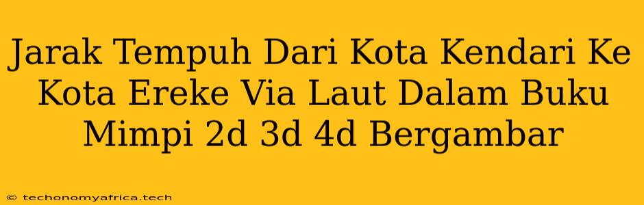 Jarak Tempuh Dari Kota Kendari Ke Kota Ereke Via Laut Dalam Buku Mimpi 2d 3d 4d Bergambar