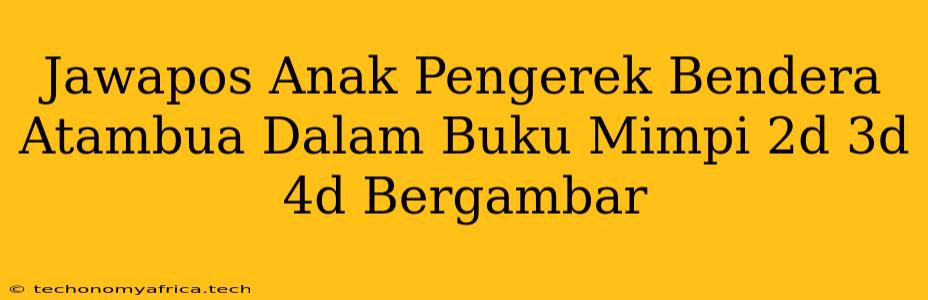 Jawapos Anak Pengerek Bendera Atambua Dalam Buku Mimpi 2d 3d 4d Bergambar