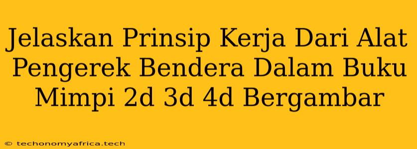 Jelaskan Prinsip Kerja Dari Alat Pengerek Bendera Dalam Buku Mimpi 2d 3d 4d Bergambar