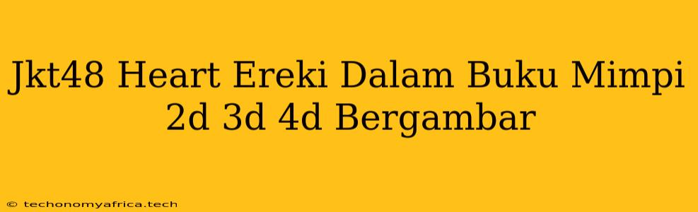 Jkt48 Heart Ereki Dalam Buku Mimpi 2d 3d 4d Bergambar