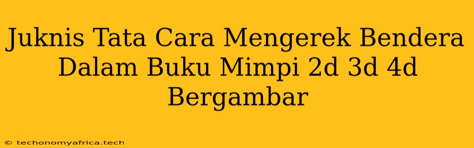 Juknis Tata Cara Mengerek Bendera Dalam Buku Mimpi 2d 3d 4d Bergambar