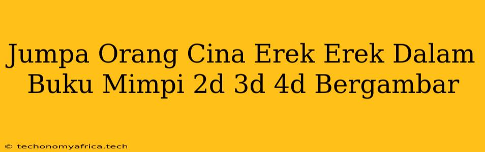 Jumpa Orang Cina Erek Erek Dalam Buku Mimpi 2d 3d 4d Bergambar