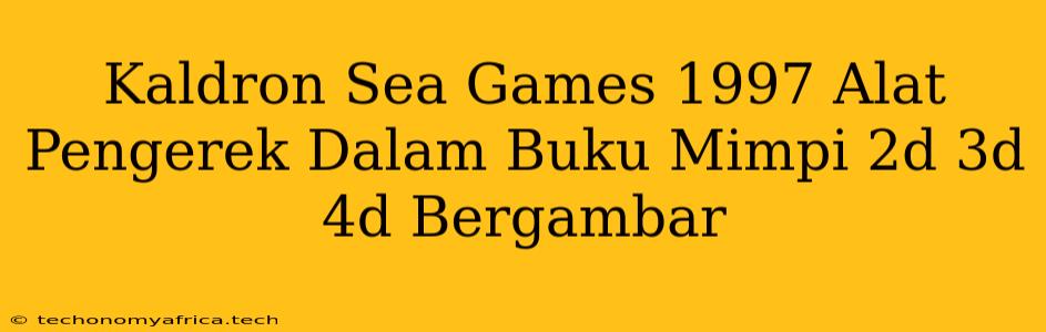 Kaldron Sea Games 1997 Alat Pengerek Dalam Buku Mimpi 2d 3d 4d Bergambar