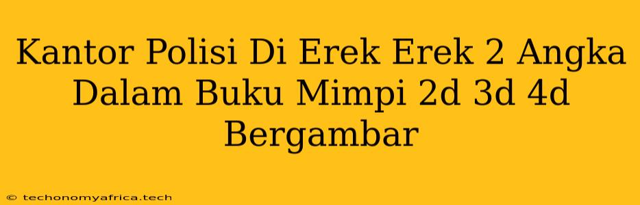 Kantor Polisi Di Erek Erek 2 Angka Dalam Buku Mimpi 2d 3d 4d Bergambar