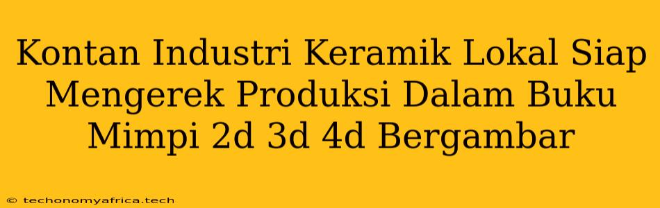 Kontan Industri Keramik Lokal Siap Mengerek Produksi Dalam Buku Mimpi 2d 3d 4d Bergambar