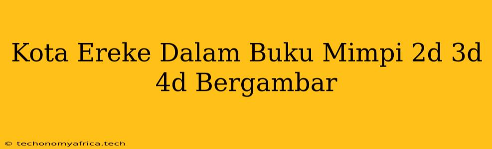 Kota Ereke Dalam Buku Mimpi 2d 3d 4d Bergambar