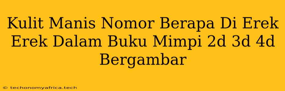 Kulit Manis Nomor Berapa Di Erek Erek Dalam Buku Mimpi 2d 3d 4d Bergambar