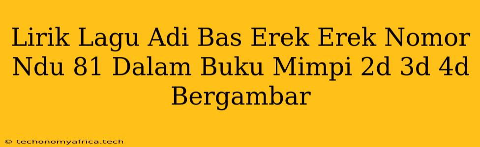 Lirik Lagu Adi Bas Erek Erek Nomor Ndu 81 Dalam Buku Mimpi 2d 3d 4d Bergambar