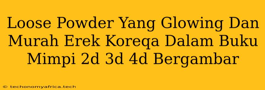 Loose Powder Yang Glowing Dan Murah Erek Koreqa Dalam Buku Mimpi 2d 3d 4d Bergambar