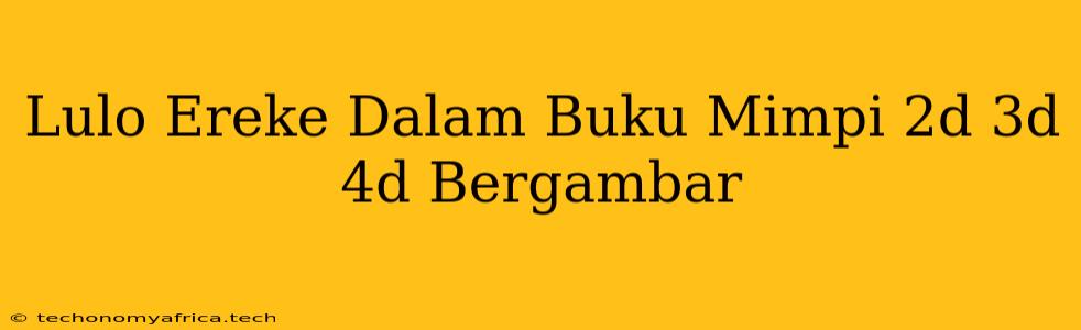 Lulo Ereke Dalam Buku Mimpi 2d 3d 4d Bergambar