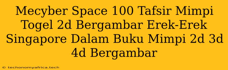 Mecyber Space 100 Tafsir Mimpi Togel 2d Bergambar Erek-Erek Singapore Dalam Buku Mimpi 2d 3d 4d Bergambar