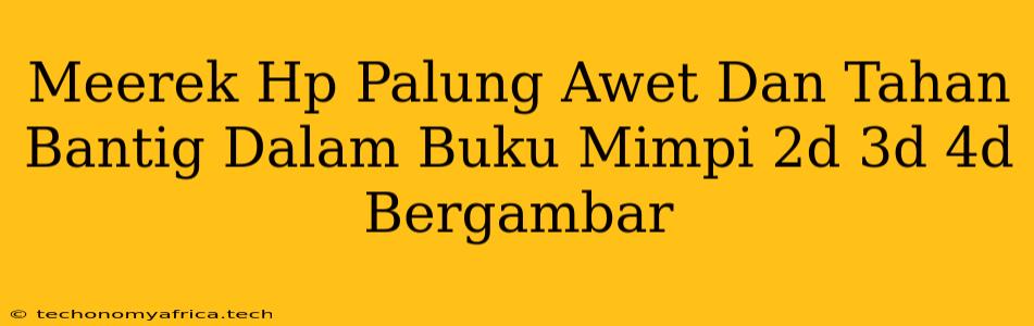 Meerek Hp Palung Awet Dan Tahan Bantig Dalam Buku Mimpi 2d 3d 4d Bergambar