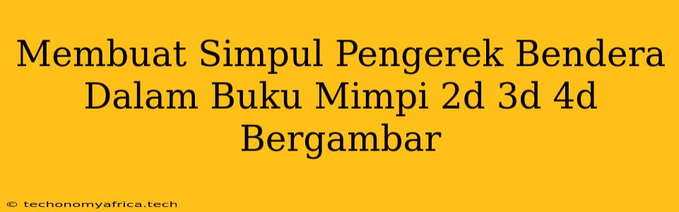 Membuat Simpul Pengerek Bendera Dalam Buku Mimpi 2d 3d 4d Bergambar