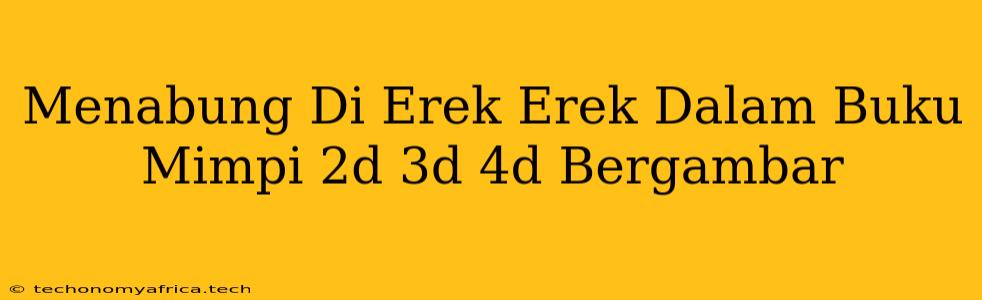 Menabung Di Erek Erek Dalam Buku Mimpi 2d 3d 4d Bergambar