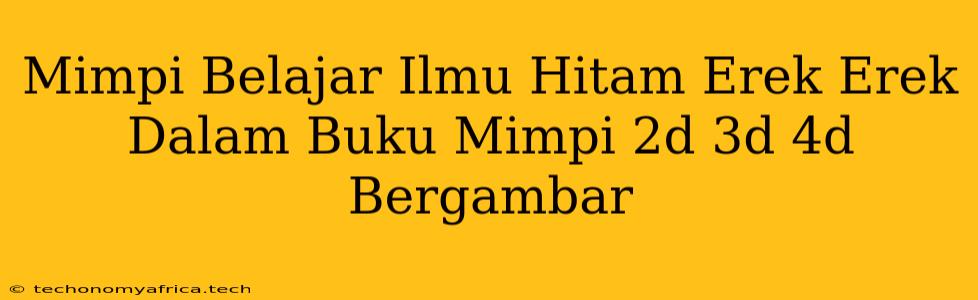 Mimpi Belajar Ilmu Hitam Erek Erek Dalam Buku Mimpi 2d 3d 4d Bergambar