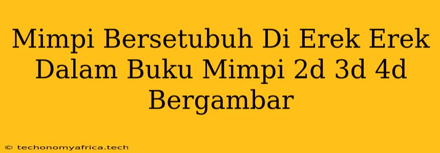 Mimpi Bersetubuh Di Erek Erek Dalam Buku Mimpi 2d 3d 4d Bergambar