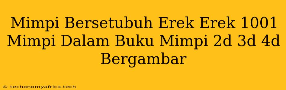 Mimpi Bersetubuh Erek Erek 1001 Mimpi Dalam Buku Mimpi 2d 3d 4d Bergambar