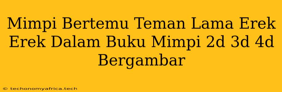 Mimpi Bertemu Teman Lama Erek Erek Dalam Buku Mimpi 2d 3d 4d Bergambar