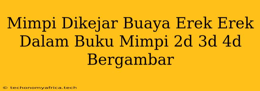 Mimpi Dikejar Buaya Erek Erek Dalam Buku Mimpi 2d 3d 4d Bergambar