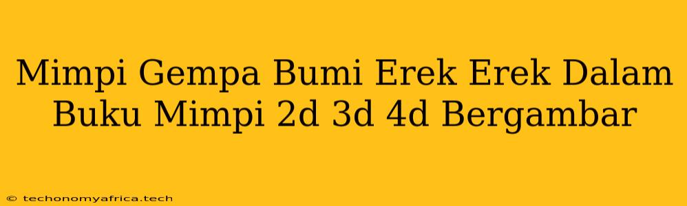 Mimpi Gempa Bumi Erek Erek Dalam Buku Mimpi 2d 3d 4d Bergambar