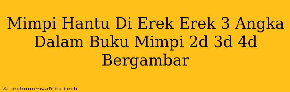 Mimpi Hantu Di Erek Erek 3 Angka Dalam Buku Mimpi 2d 3d 4d Bergambar