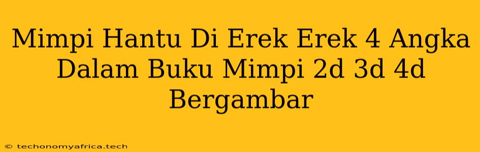 Mimpi Hantu Di Erek Erek 4 Angka Dalam Buku Mimpi 2d 3d 4d Bergambar