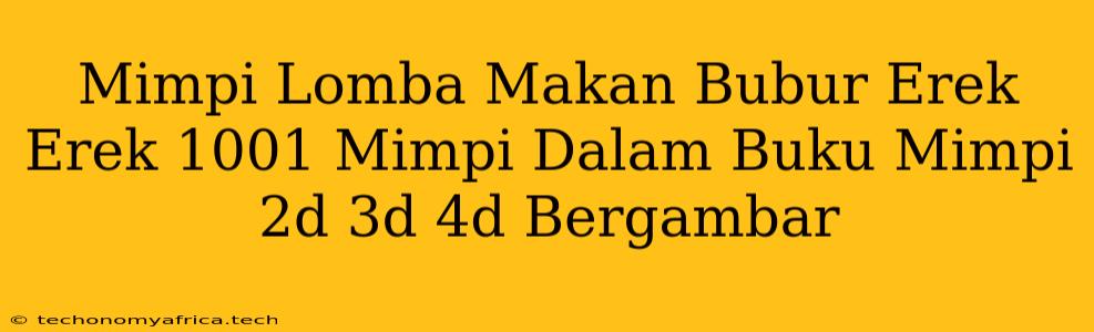 Mimpi Lomba Makan Bubur Erek Erek 1001 Mimpi Dalam Buku Mimpi 2d 3d 4d Bergambar