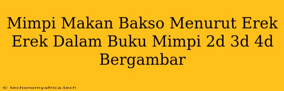 Mimpi Makan Bakso Menurut Erek Erek Dalam Buku Mimpi 2d 3d 4d Bergambar