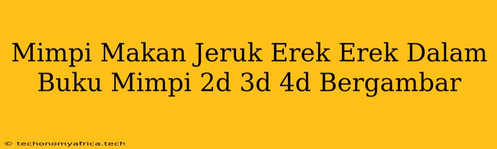 Mimpi Makan Jeruk Erek Erek Dalam Buku Mimpi 2d 3d 4d Bergambar