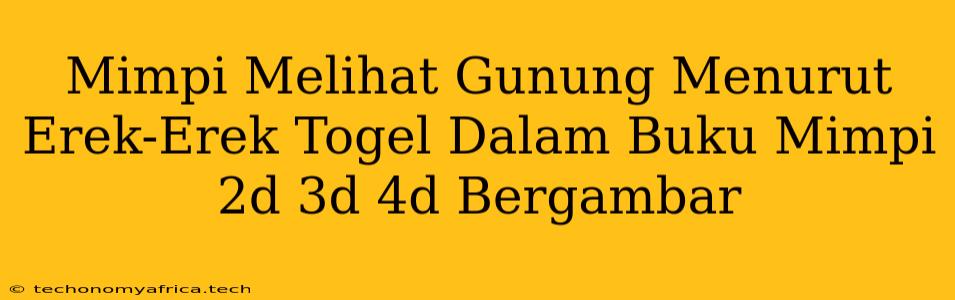 Mimpi Melihat Gunung Menurut Erek-Erek Togel Dalam Buku Mimpi 2d 3d 4d Bergambar