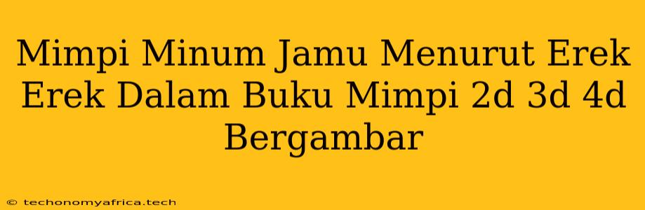 Mimpi Minum Jamu Menurut Erek Erek Dalam Buku Mimpi 2d 3d 4d Bergambar