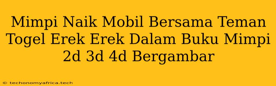 Mimpi Naik Mobil Bersama Teman Togel Erek Erek Dalam Buku Mimpi 2d 3d 4d Bergambar