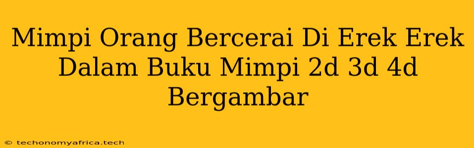 Mimpi Orang Bercerai Di Erek Erek Dalam Buku Mimpi 2d 3d 4d Bergambar