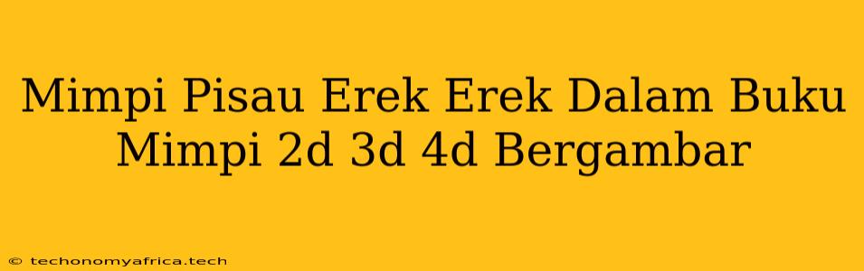 Mimpi Pisau Erek Erek Dalam Buku Mimpi 2d 3d 4d Bergambar