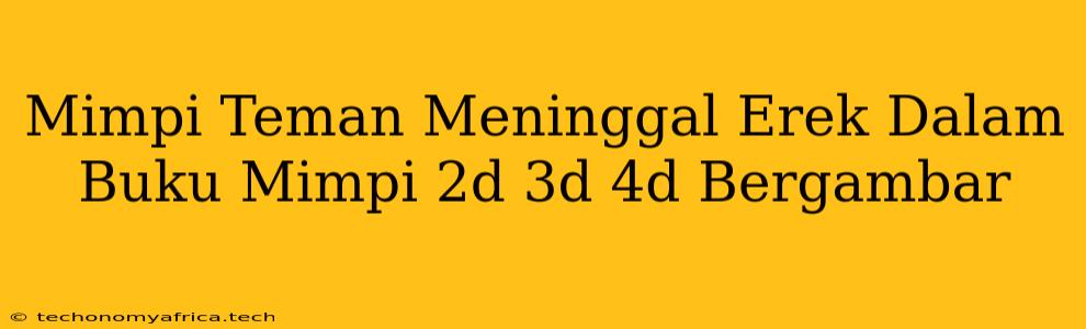 Mimpi Teman Meninggal Erek Dalam Buku Mimpi 2d 3d 4d Bergambar