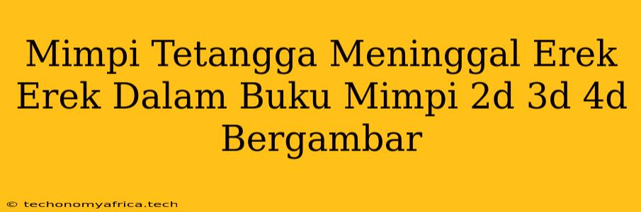 Mimpi Tetangga Meninggal Erek Erek Dalam Buku Mimpi 2d 3d 4d Bergambar