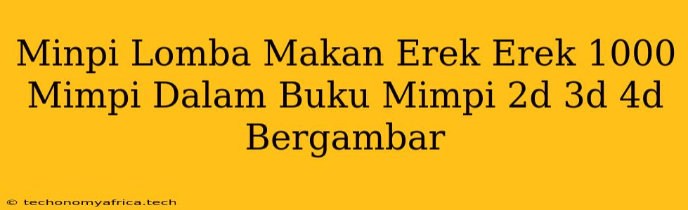 Minpi Lomba Makan Erek Erek 1000 Mimpi Dalam Buku Mimpi 2d 3d 4d Bergambar