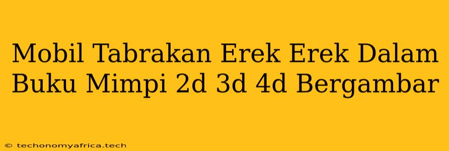 Mobil Tabrakan Erek Erek Dalam Buku Mimpi 2d 3d 4d Bergambar