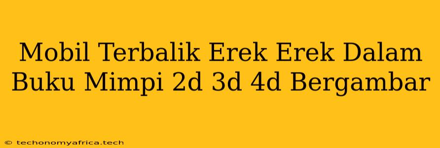 Mobil Terbalik Erek Erek Dalam Buku Mimpi 2d 3d 4d Bergambar