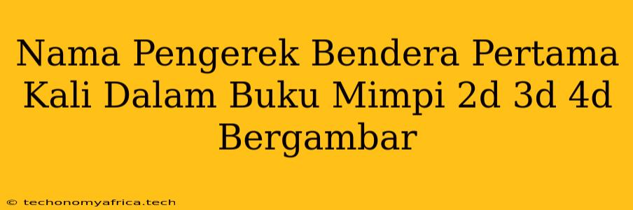 Nama Pengerek Bendera Pertama Kali Dalam Buku Mimpi 2d 3d 4d Bergambar