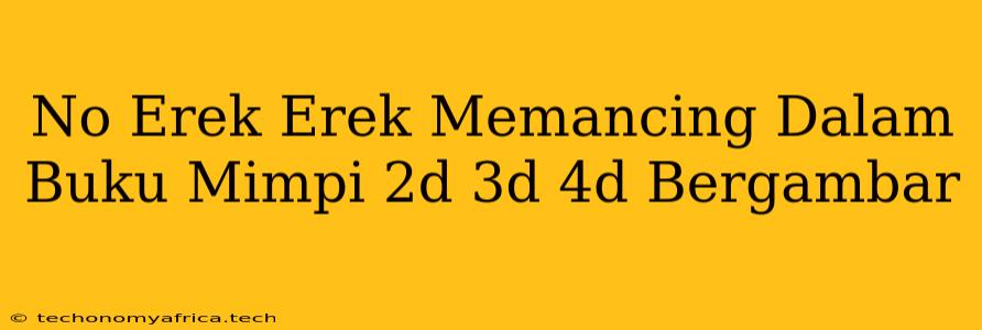 No Erek Erek Memancing Dalam Buku Mimpi 2d 3d 4d Bergambar