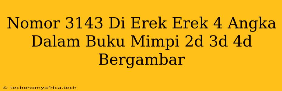 Nomor 3143 Di Erek Erek 4 Angka Dalam Buku Mimpi 2d 3d 4d Bergambar