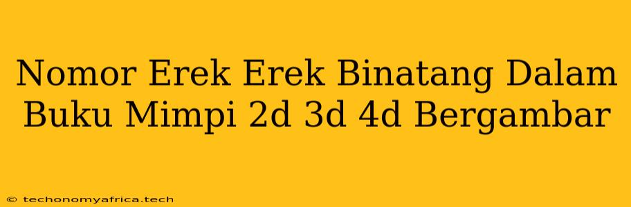 Nomor Erek Erek Binatang Dalam Buku Mimpi 2d 3d 4d Bergambar