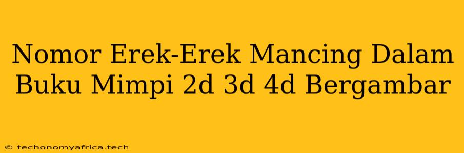 Nomor Erek-Erek Mancing Dalam Buku Mimpi 2d 3d 4d Bergambar