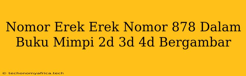 Nomor Erek Erek Nomor 878 Dalam Buku Mimpi 2d 3d 4d Bergambar