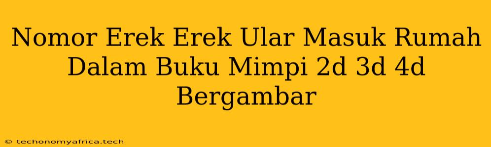 Nomor Erek Erek Ular Masuk Rumah Dalam Buku Mimpi 2d 3d 4d Bergambar