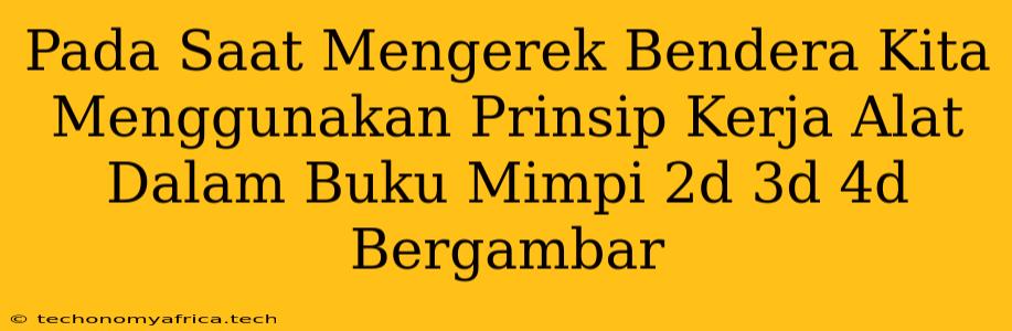 Pada Saat Mengerek Bendera Kita Menggunakan Prinsip Kerja Alat Dalam Buku Mimpi 2d 3d 4d Bergambar