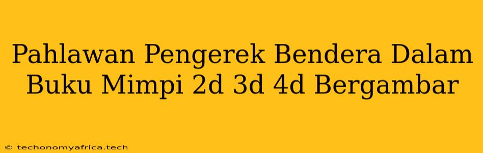 Pahlawan Pengerek Bendera Dalam Buku Mimpi 2d 3d 4d Bergambar